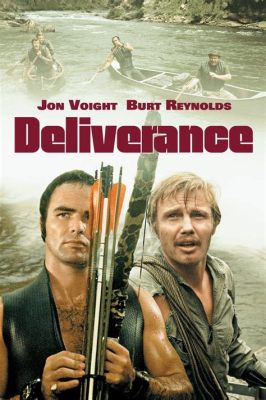 Deliverance? A Thrilling Descent into Nature's Brutality and Male Camaraderie!